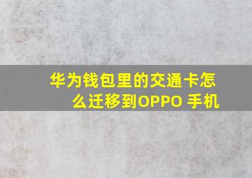 华为钱包里的交通卡怎么迁移到OPPO 手机